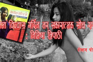 म प्रेममा विश्वास गर्दिन तर यसमा सकारात्मक सोच राख्छु : निमिषा त्रिपाठी