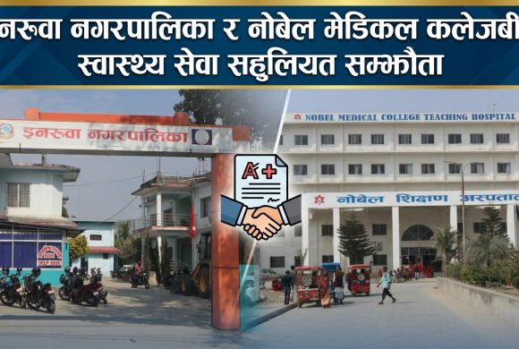 इनरुवा नगरपालिका र नोबेल मेडिकल कलेज टिचिङ हस्पिटलबीच स्वास्थ्य सेवा सहुलियत सम्झौता
